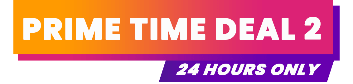 Prime Time Deal 2 -  24 hours only