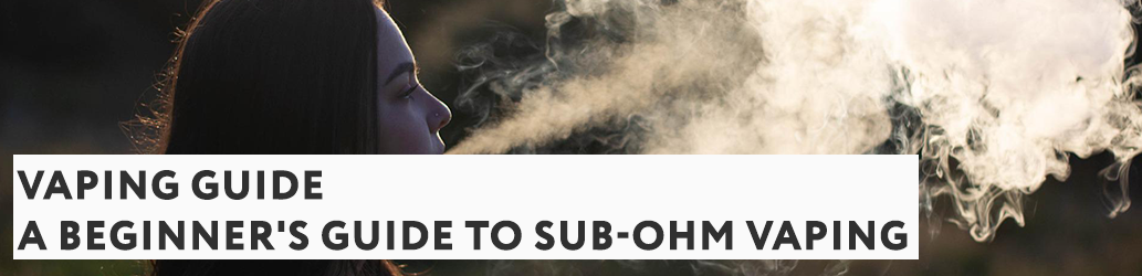 A Beginner's Guide to Sub-Ohm Vaping