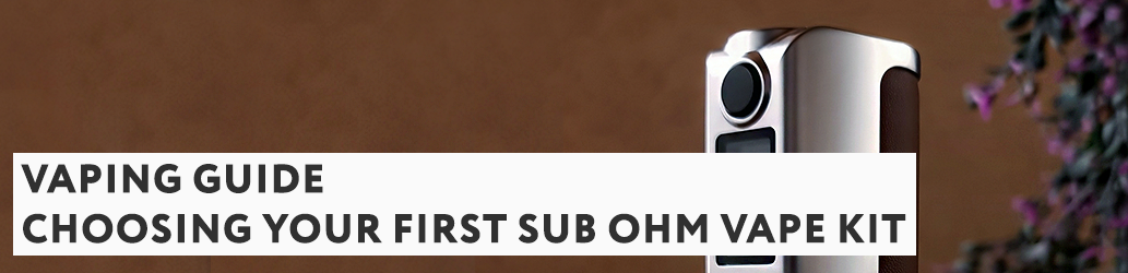 Choosing Your First Sub Ohm Vape Kit