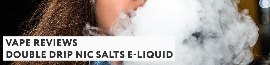 Vape Review: Double Drip Nic Salts E-Liquid