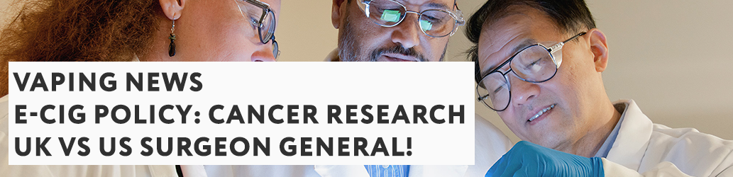 E-Cig Policy: Cancer Research UK vs US Surgeon General!