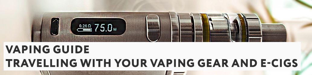 Guide to Travelling with your Vaping gear and E-Cigs