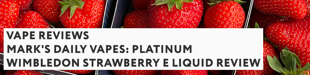 Mark's Daily Vapes: Platinum Wimbledon Strawberry E liquid Review