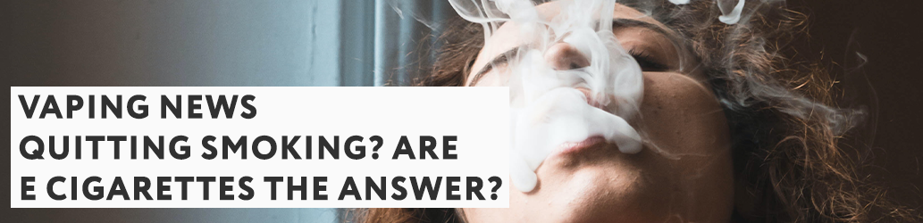 Quitting Smoking? Are E Cigarettes the Answer?