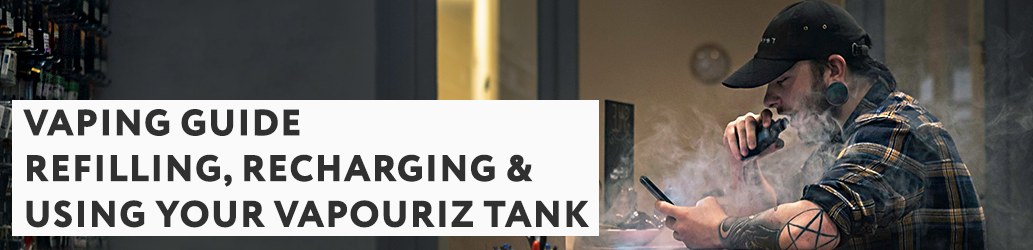 Refilling, Recharging & Using your Vapouriz Tank