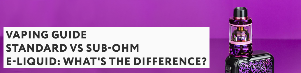 Standard vs Sub-Ohm E-liquid: What's the Difference?