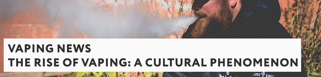 The Rise Of Vaping: A Cultural Phenomenon