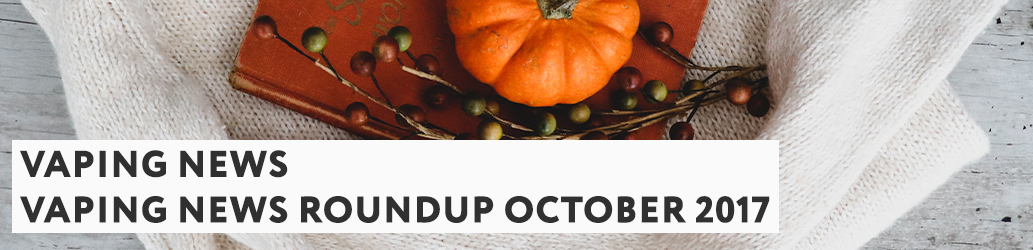 Vaping News Roundup October 2017