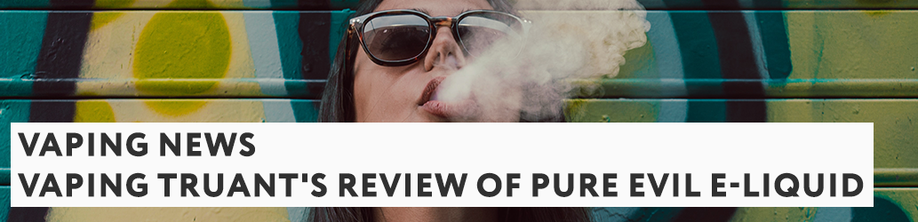 Vaping Truant's Review of Pure Evil E-Liquid