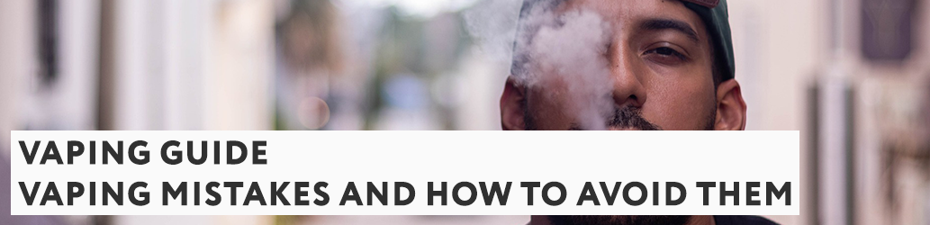 Vaping mistakes and how to avoid them